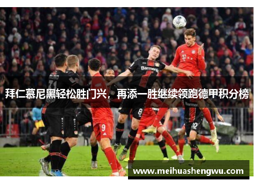拜仁慕尼黑轻松胜门兴，再添一胜继续领跑德甲积分榜